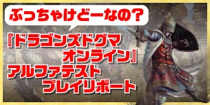 ぶっちゃけどーなの?『ドラゴンズドグマ オンライン』アルファテスト プレイリポート