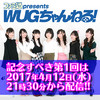 『ファミ通presents WUGちゃんねる！』記念すべき第1回がいよいよ2017年4月12日（水）21時30分より配信開始！