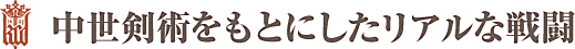 中世剣術をもとにしたリアルな戦闘