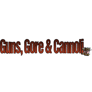 Guns, Gore ＆ Cannoli