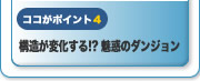 構造が変化する!?　魅惑のダンジョン