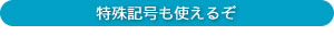 特殊記号も使えるぞ