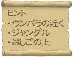 ヒント：「ウンバラの近く」、「ジャングル」、「はしごの上」