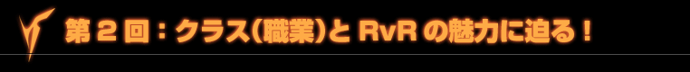 第2回 ：クラス（職業）とRvRの魅力に迫る!