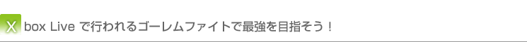 Xbox Live で行われるゴーレムファイトで最強を目指そう！