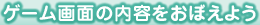 ゲーム画面の内容をおぼえよう