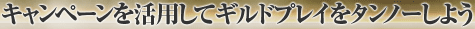 キャンペーンを活用してギルドプレイをタンノーしよう