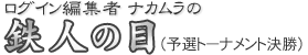 ログイン編集者ナカムラの鉄人の目（予選トーナメント決勝）