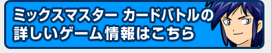 ミックスマスター カードバトルの詳しいゲーム情報はこちら