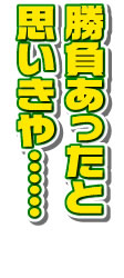 勝負あったと思いきや……