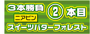 3本勝負2本目/ニアピン/スイーツパターフォレスト