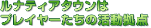 ルナティアタウンはプレイヤーたちの活動拠点