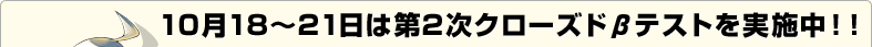 10月18日〜21日は第2次クローズドβテストを実施中！！