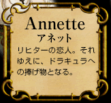 Annette　アネット　リヒターの恋人。それゆえに、ドラキュラへの捧げ物となる。