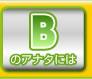 Bのアナタには