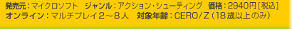 発売元：マイクロソフト　ジャンル：アクション・シューティング　価格：2940円[税込]
オンライン：マルチプレイ2~8人　対象年齢：CERO/Z（18歳以上のみ）