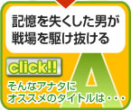 リンク　A　記憶を失くした男が
戦場を駆け抜ける
そんなアナタに
オススメのタイトルは・・・