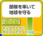 リンク　I　部隊を率いて
地球を守る
そんなアナタに
オススメのタイトルは・・・