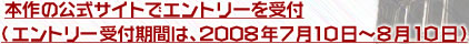 本作の公式サイトでエントリーを受付 （エントリー受付期間は、2008年7月10日〜8月10日）
