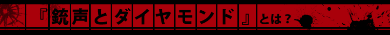 『銃声とダイヤモンド』とは？