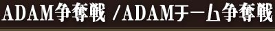 ADAM争奪戦 / ADAMチーム争奪戦