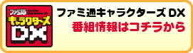 ファミ通キャラクターズDX　番組詳細はコチラから