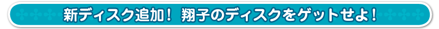 新ディスク追加！ 翔子のディスクをゲットせよ！