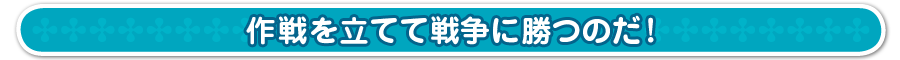 作戦を立てて戦争に勝つのだ！