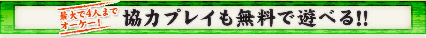 最大で4人までオーケー！　協力プレイも無料で遊べる!!