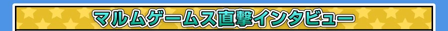 マルムゲームス直撃インタビュー
