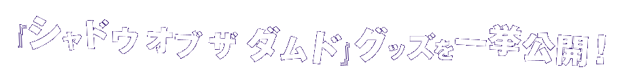 『シャドウ オブ ザ ダムド』グッズを一挙公開！