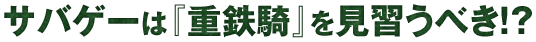 サバゲーは『重鉄騎』を見習うべき!?