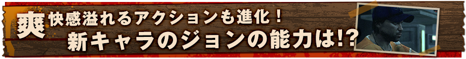 爽快感溢れるアクションも進化！　新キャラのジョンの能力は!?