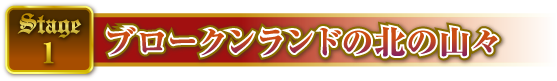 STAGE1 ブロークンランドの北の山々