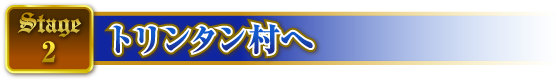 STAGE2 トリンタン村へ