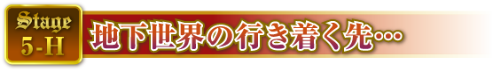 STAGE5-H 地下世界の行き着く先…