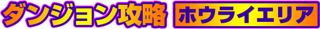 ダンジョン攻略　～ホウライエリア～