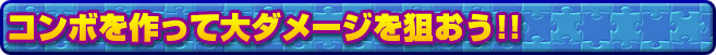 コンボを作って大ダメージを狙おう！！