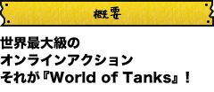 概要　世界最大級のオンラインアクションそれが『World of Tanks』！