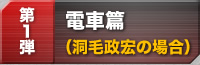 電車篇（洞毛政宏の場合）