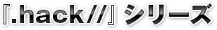 『.hack//』シリーズ