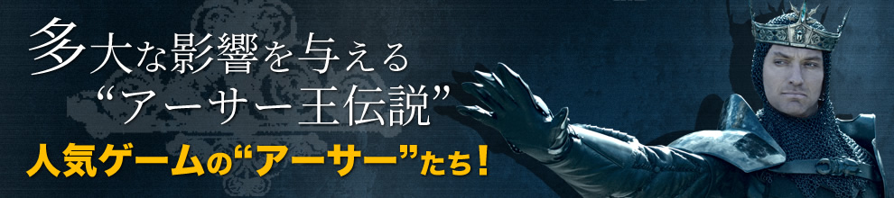 多大な影響を与える“アーサー王伝説”　人気ゲームの“アーサー”たち！