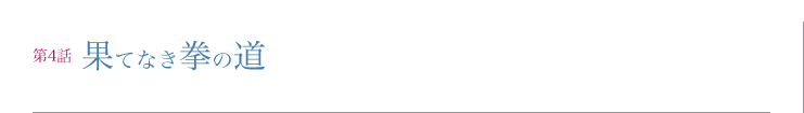 第４話　果てなき拳の道