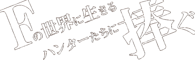 Fの世界に生きるハンターたちに捧ぐ