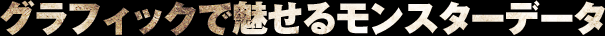 グラフィックで魅せるモンスターデータ