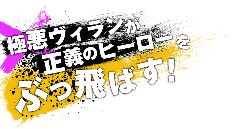 極悪ヴィランが正義のヒーローをぶっ飛ばす！