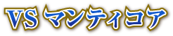 VSマンティコア