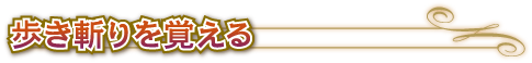 ●歩き斬りを覚える