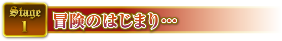 STAGE1 冒険のはじまり…