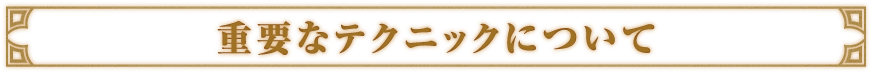 <重要なテクニックについて>